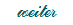 weiter