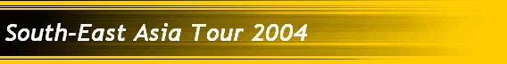 South-East Asia Tour 2004 