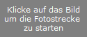 Klicke auf das Bild
um die Fotostrecke 
zu starten